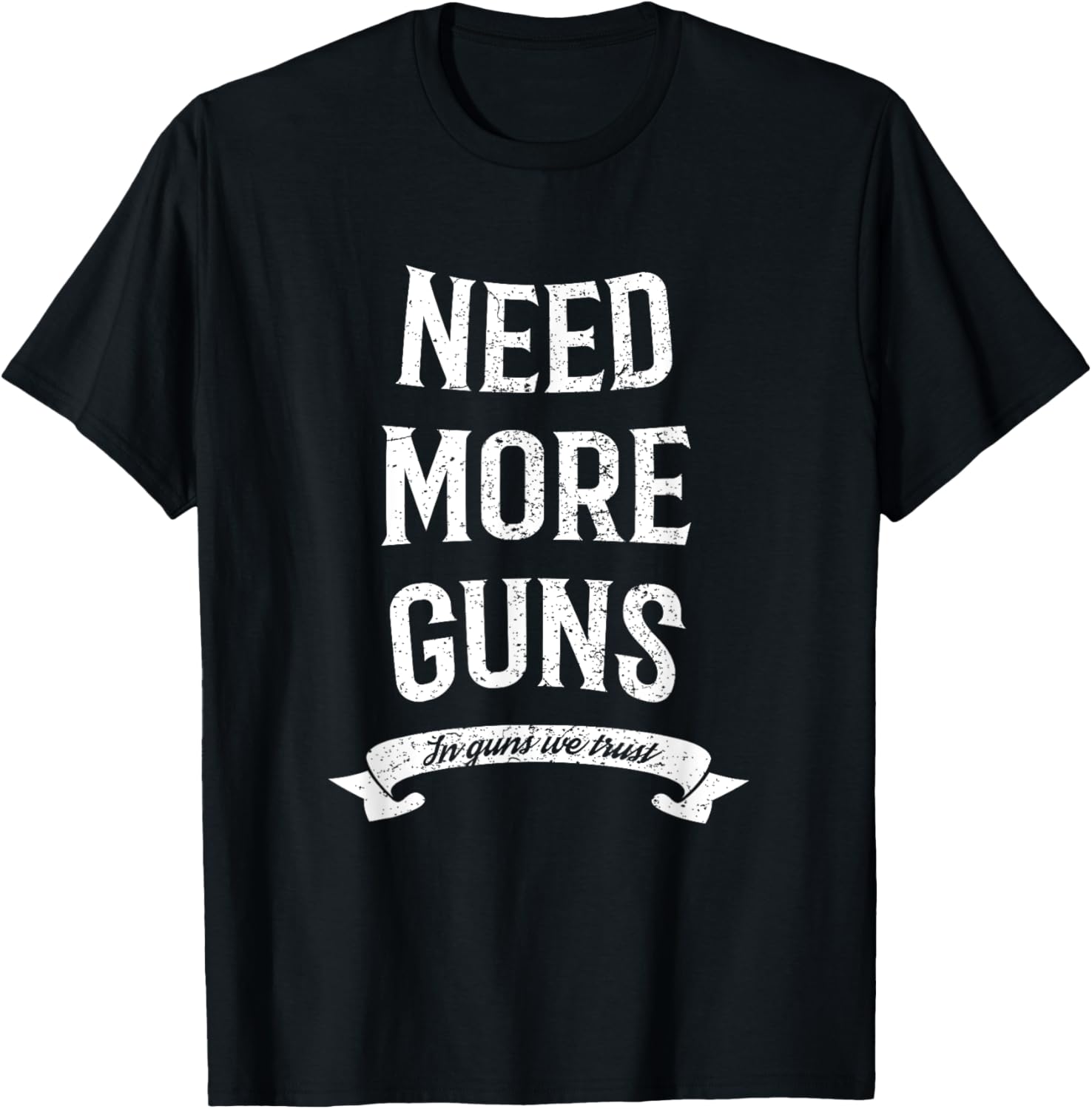 Need More Guns T Shirt Funny In Guns We Trust