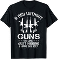 A Day Without Guns Is Just Like Kidding Gun T Shirt