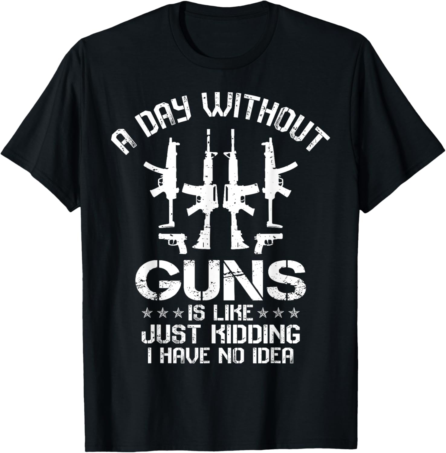 A Day Without Guns Is Just Like Kidding Gun T Shirt
