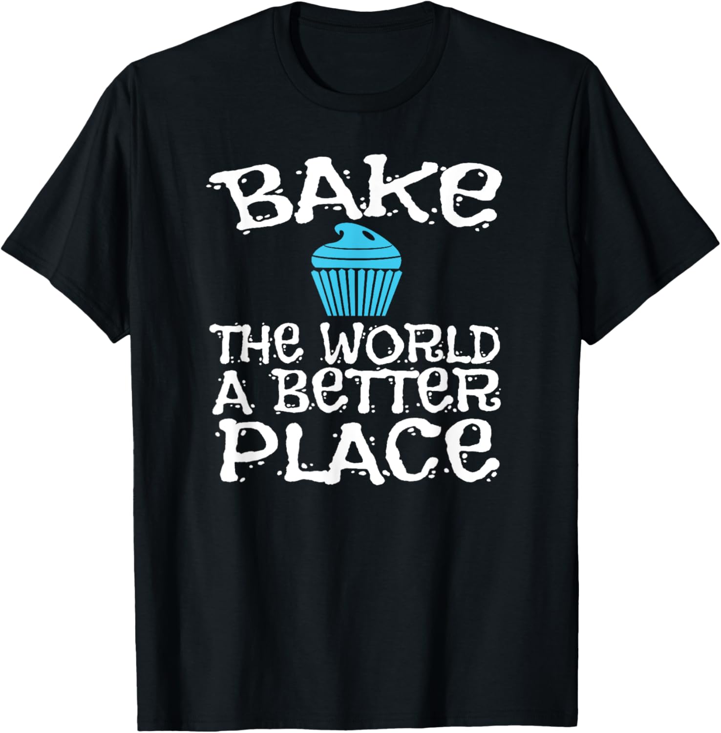 Bake The World A Better Place Tshirt Bakery Owner Baking
