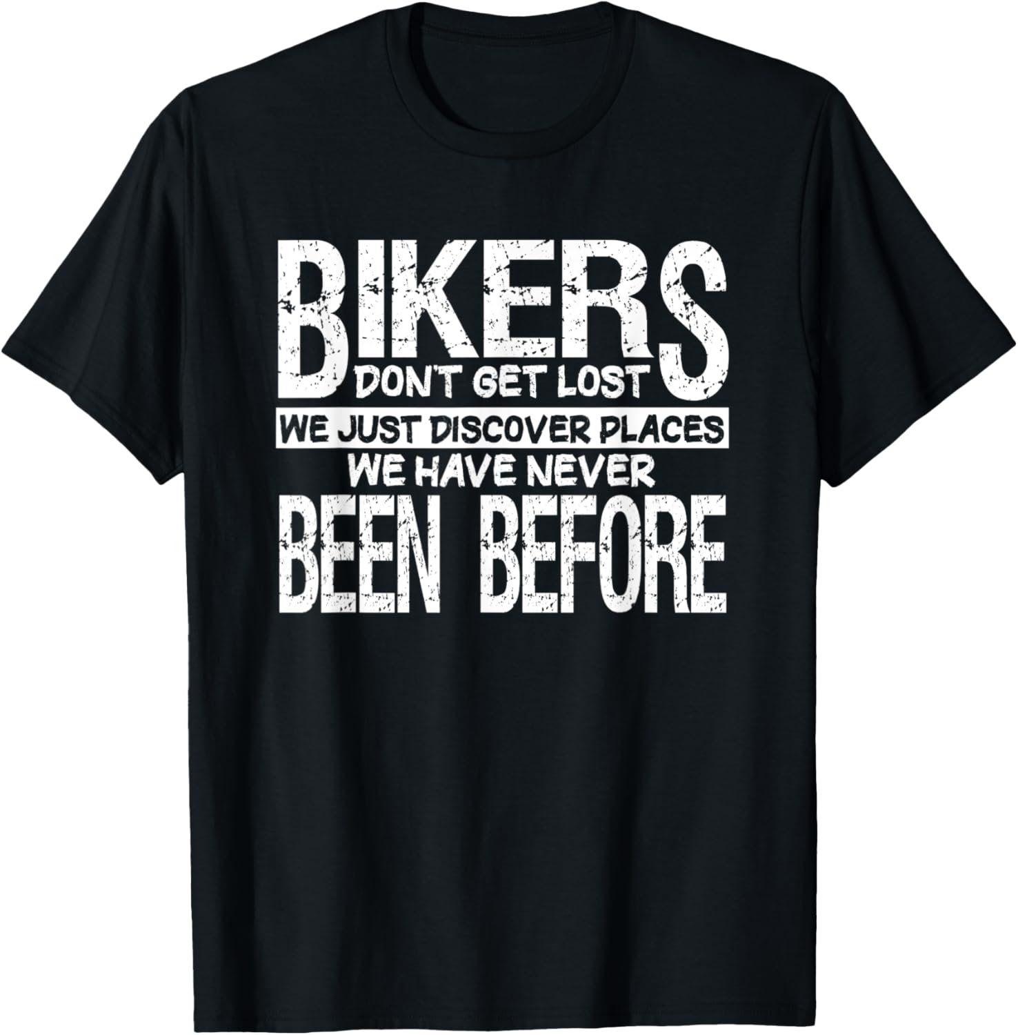 Bikers Don't Get Lost Discover Places Never Been Before