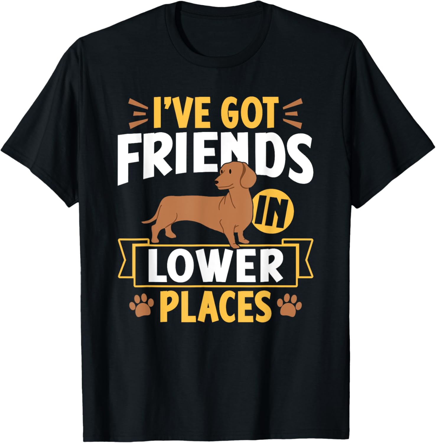 I've Got Friends In Lower Places Dog Dachshunds Dachshund
