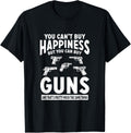 You Cant Buy Happiness Tees But You Can Buy Guns