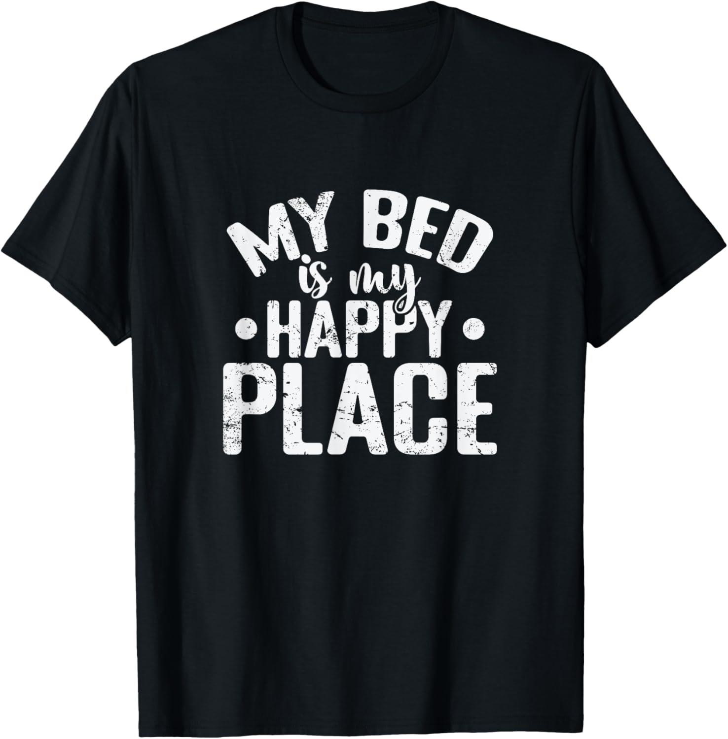 My Bed is my Happy Place Dream Tired Sleeping