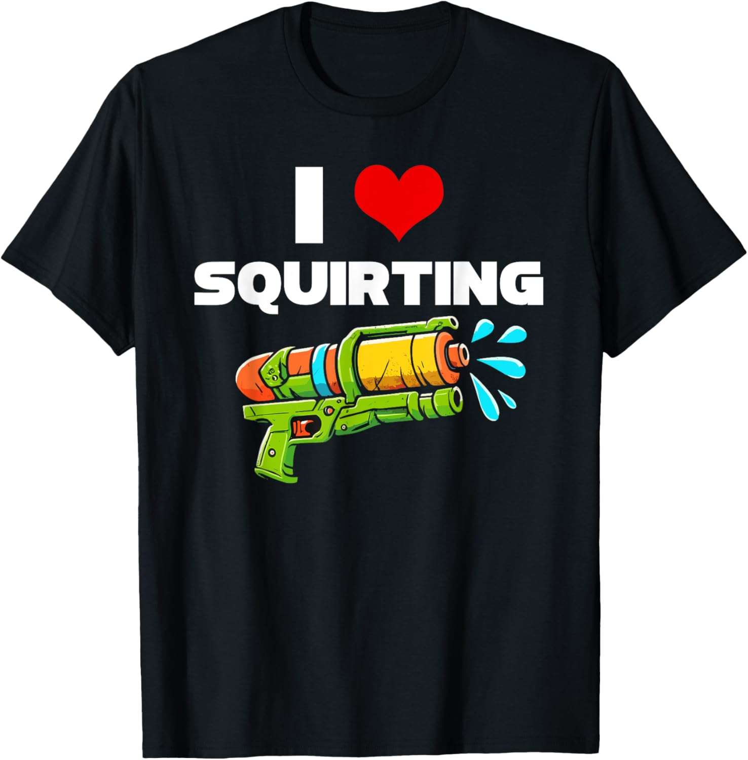I Love Squirting I Heart Squiting Funny Water Squirt Gun