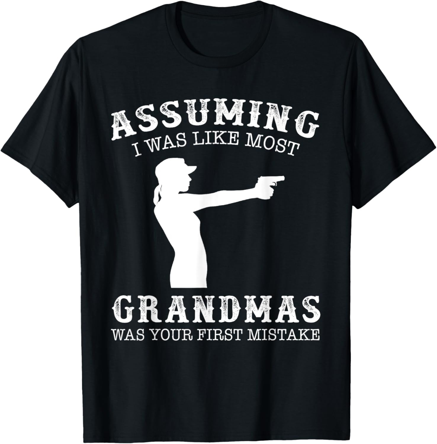 Assuming I Was Like Most Grandmas Was First Mistake Gun