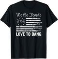 We People Love To Bang 2Nd Amendment Funny Gun Owner