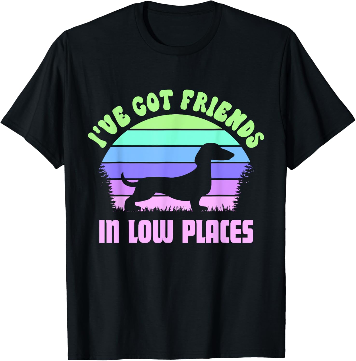 I've Got Friends In Low Places funny Dachshund Wiener Dog Men Women Kids