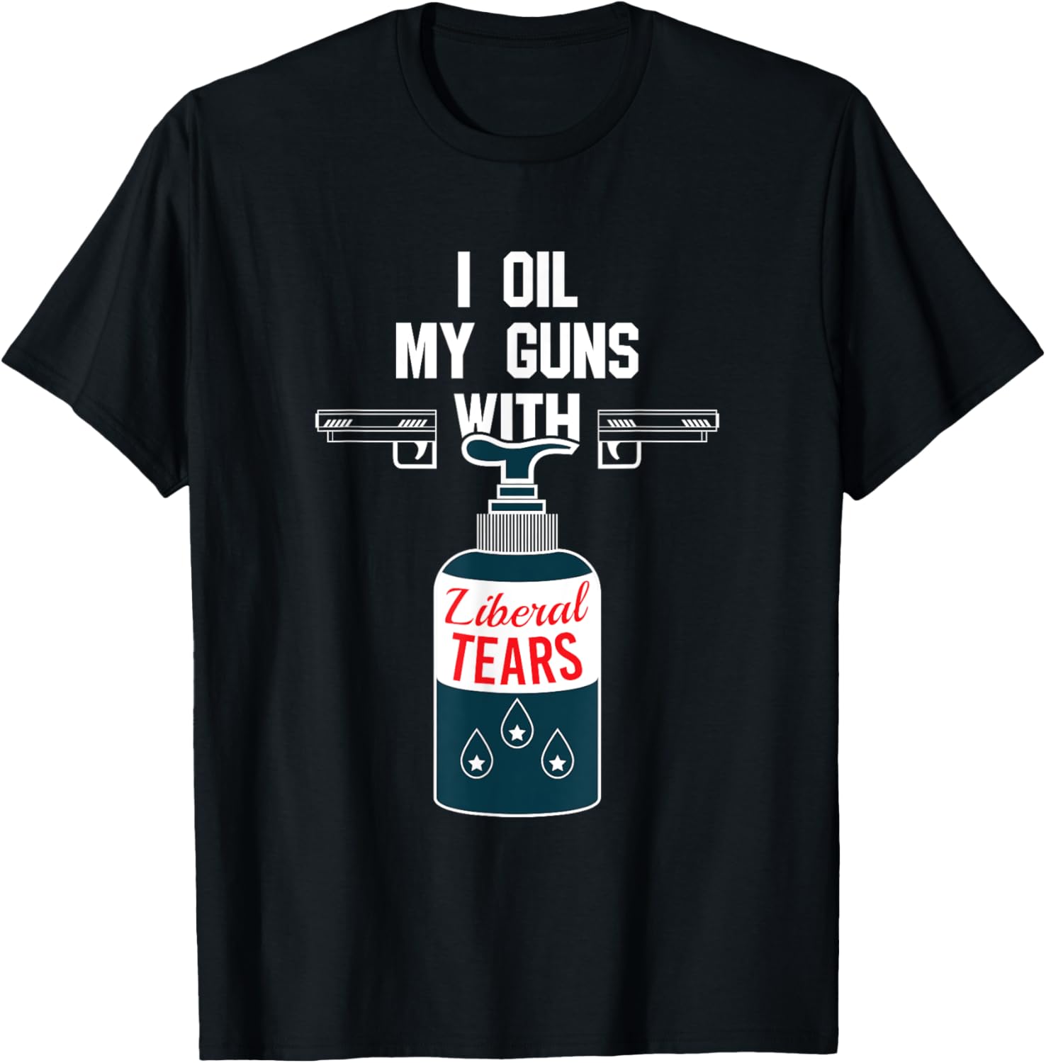 I Oil My Gun With Liberal Tears Design Gun Lovers