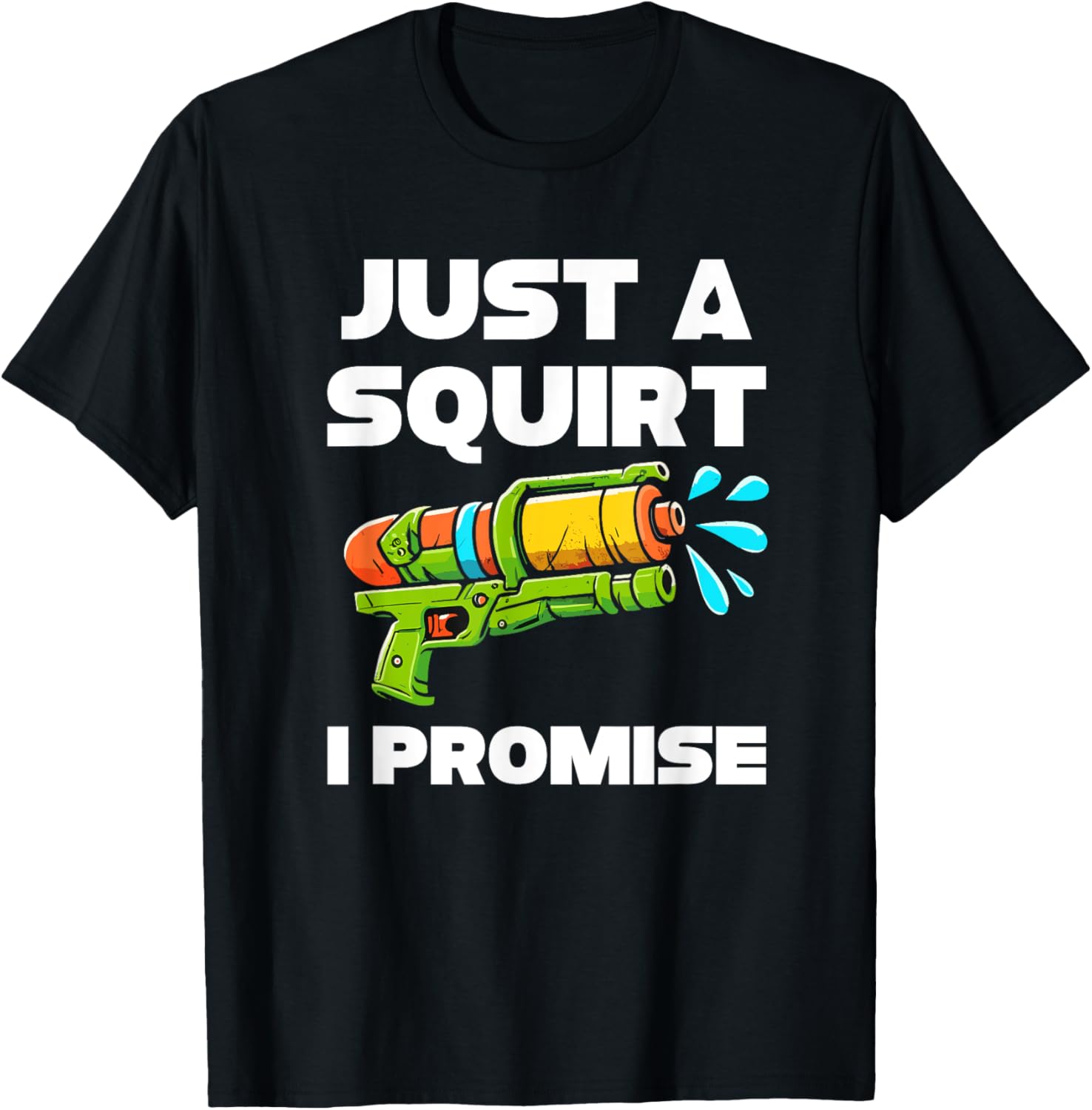 Just A Squirt I Promise Funny Water Gun Squirting