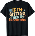 If I'm Sitting Then I'm Crocheting. Knitter Yarn Crocheting