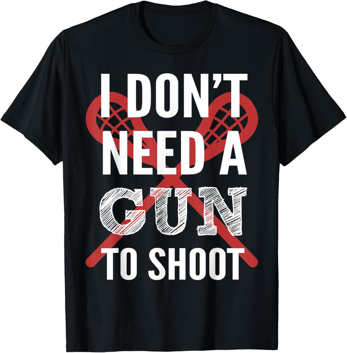 I Dont Need Gun To Shoot Lax Lacrosse Player