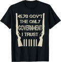 45 70 Govt Only Government I Trust T Shirt Gun Lover