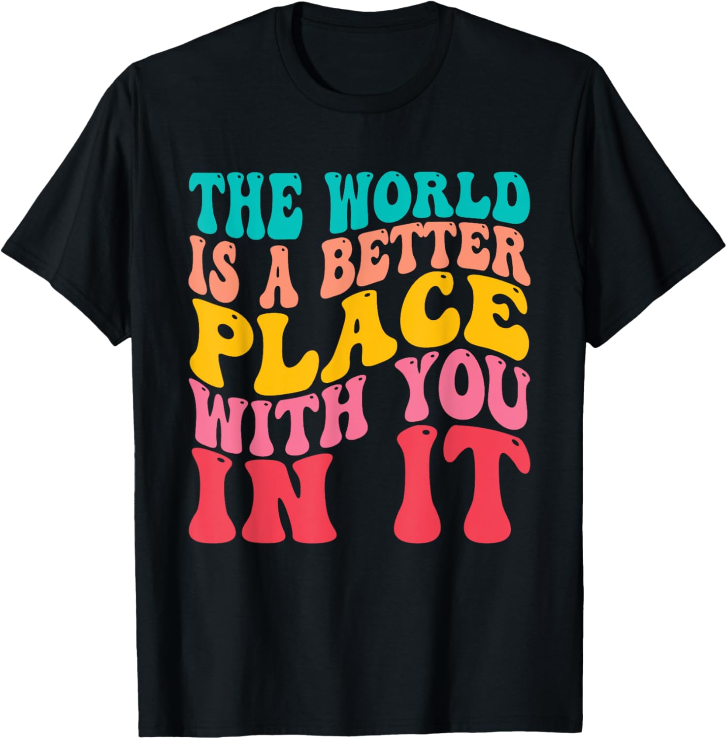 The World Is A Better Place With You In It Trendy Men Women