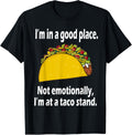 I'm In A Good Place. I'm At A Taco Stand Funny T-Shirt
