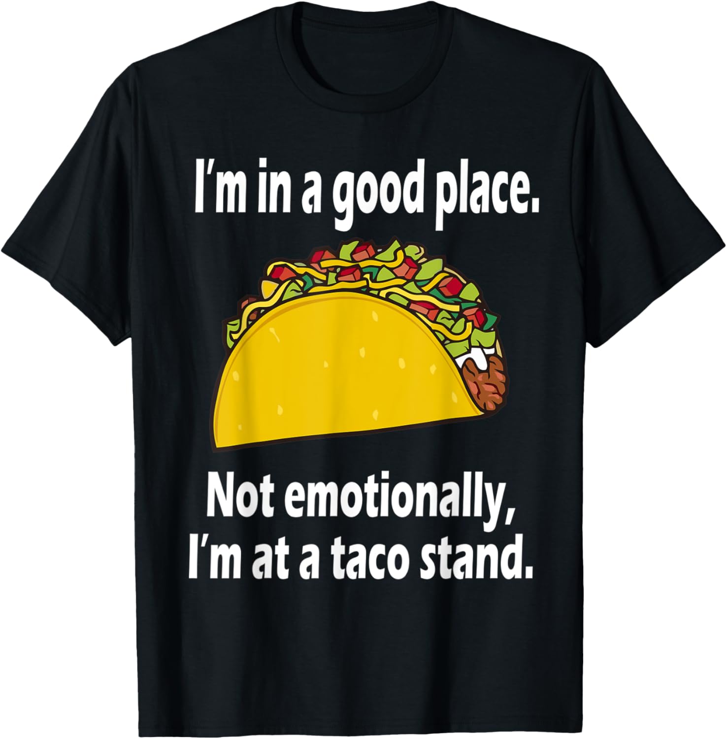I'm In A Good Place. I'm At A Taco Stand Funny T-Shirt