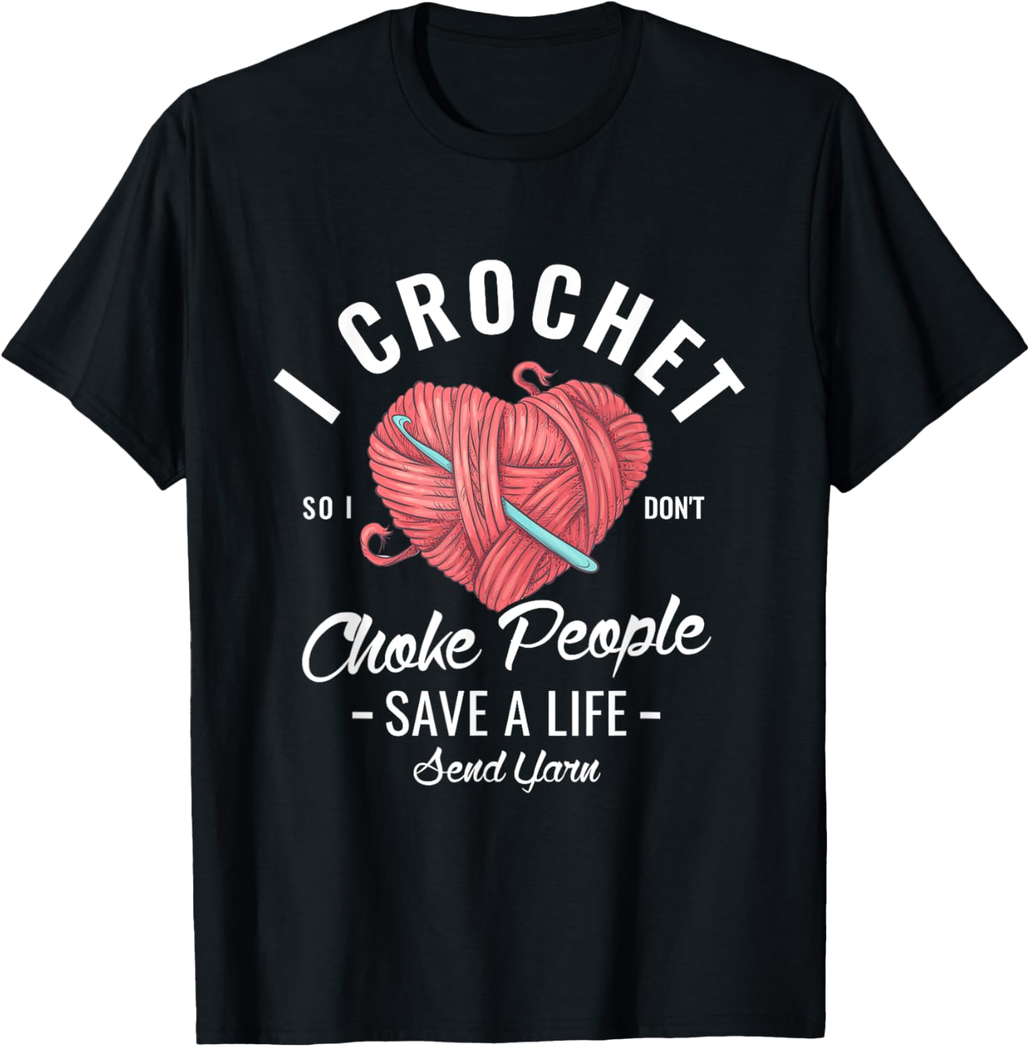 I crochet so I don't choke people save a life send yarn Gift