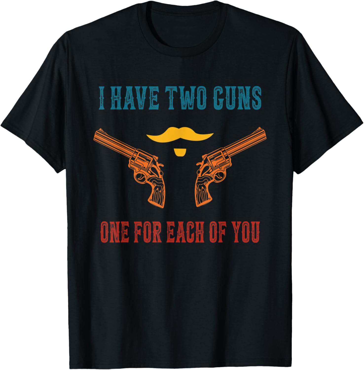 I Have Two Guns One Each Of You Funny Retro