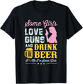 Some Girls Love Guns Drink Beer Shirt Pro Gun