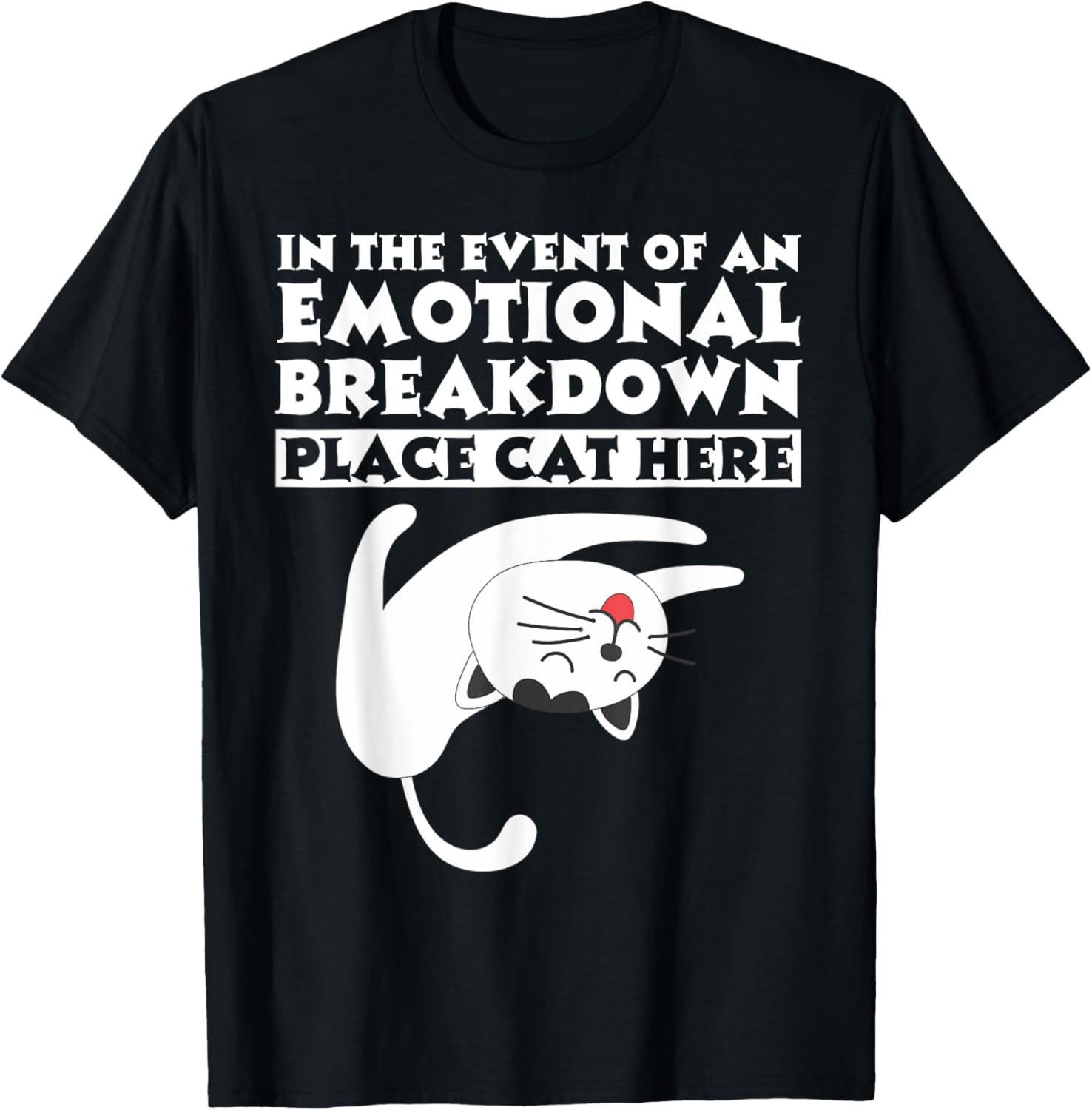 In the Event of an Emotional Breakdown Place Cat Here TShirt T-Shirt for Men Women Girls Kids