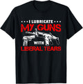 I Lubricate My Guns With Liberal Tears Pro Gun Control