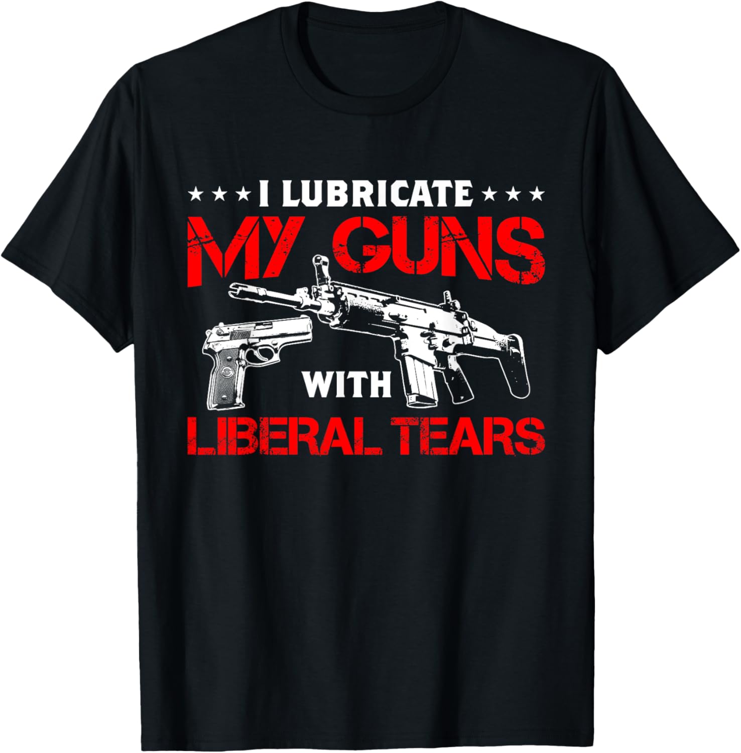 I Lubricate My Guns With Liberal Tears Pro Gun Control