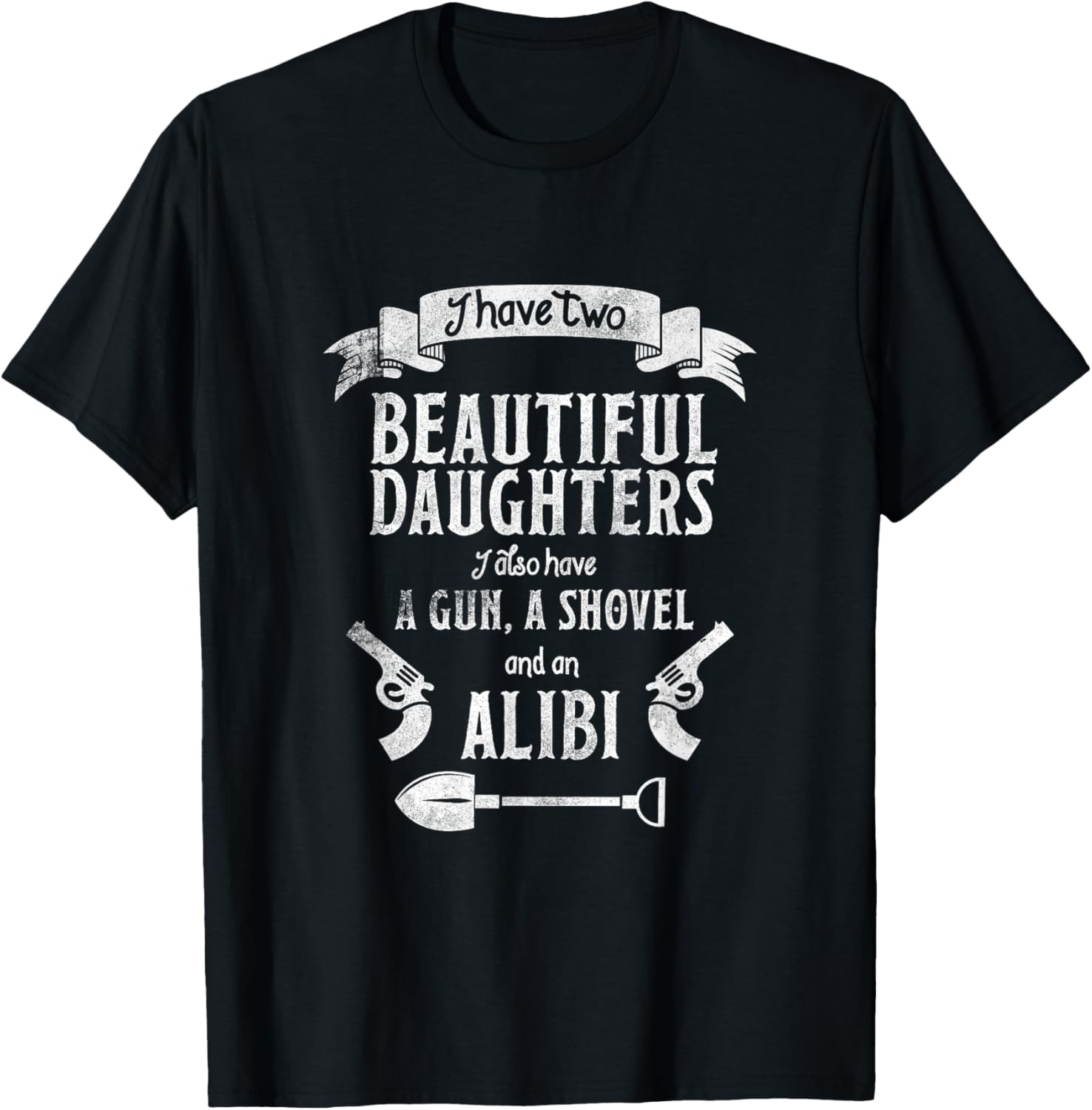 I Have Two Beautiful Daughters Gun Shovel Alibi T Shirt Tee
