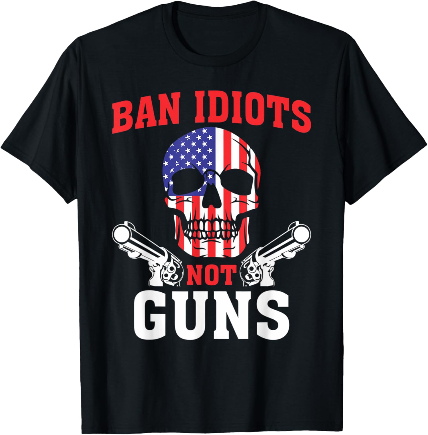 Ban Idiots Not Guns Gun Lover Gun Supporter Gun Rights