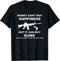 Money Cant Buy Happiness But It Can Buy Guns T Shirt