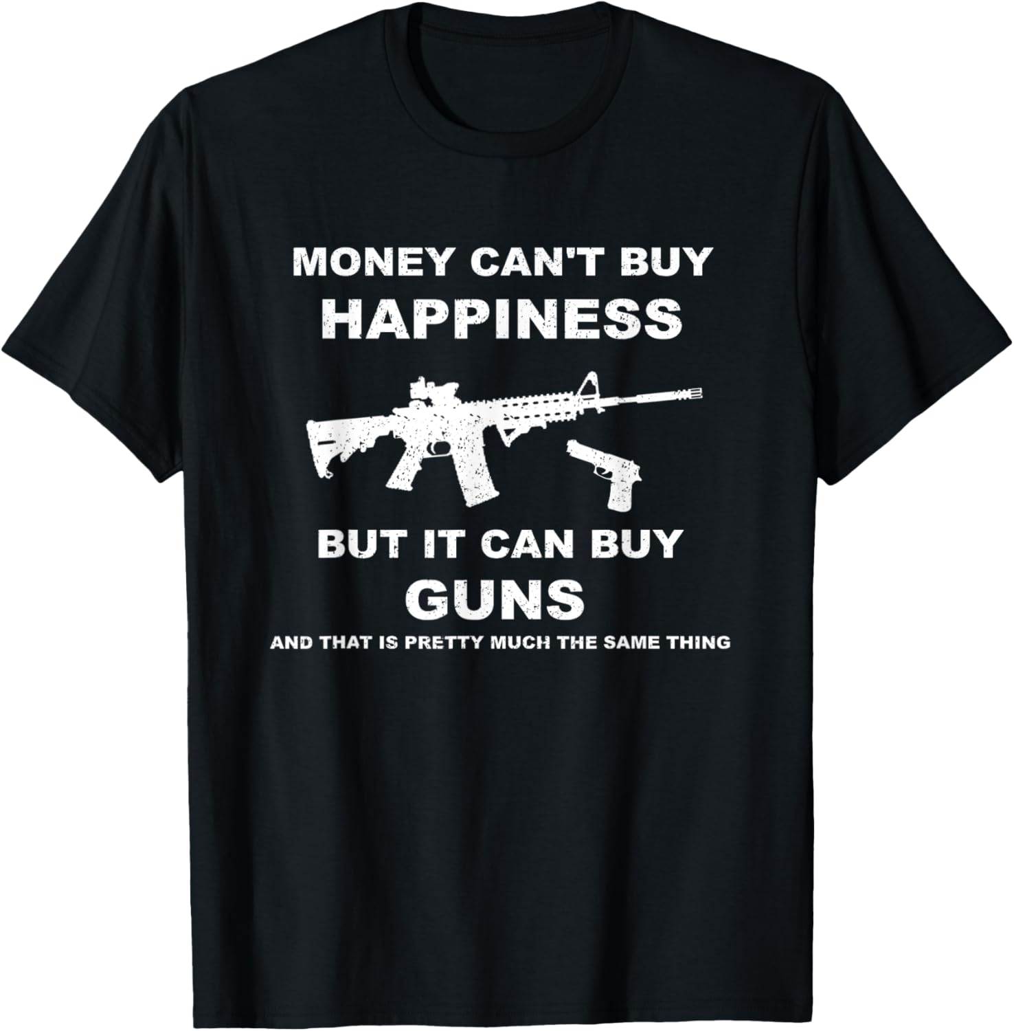 Money Cant Buy Happiness But It Can Buy Guns T Shirt