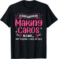 A Day Without Making Cards Funny Cardmaking Crafting