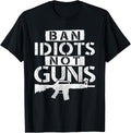 Ban Idiots Not Guns 2Nd Amendment Gun Rights Fire Arms