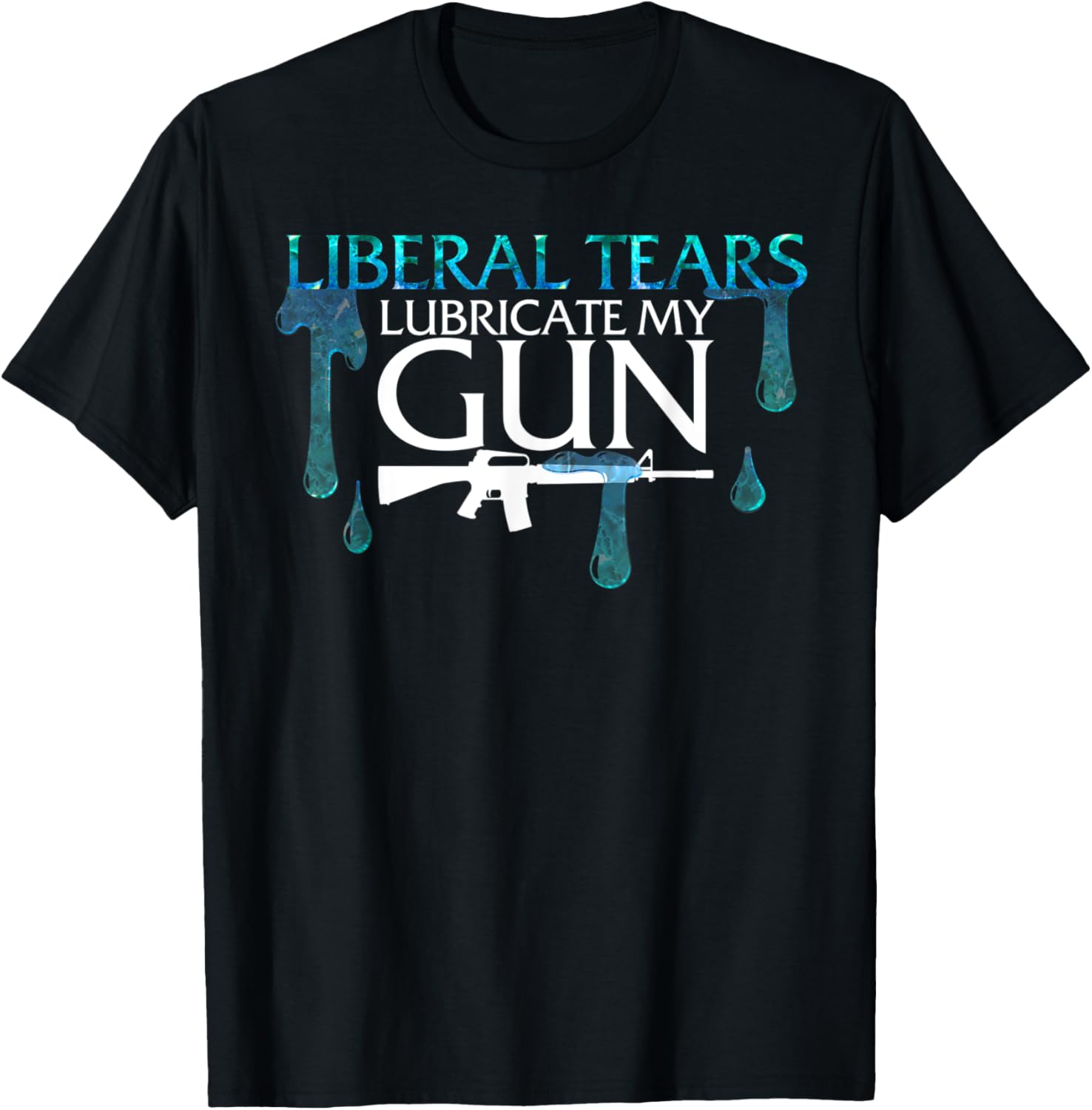 Liberal Tears Lubricate My Gun 2Nd Amendment Republican