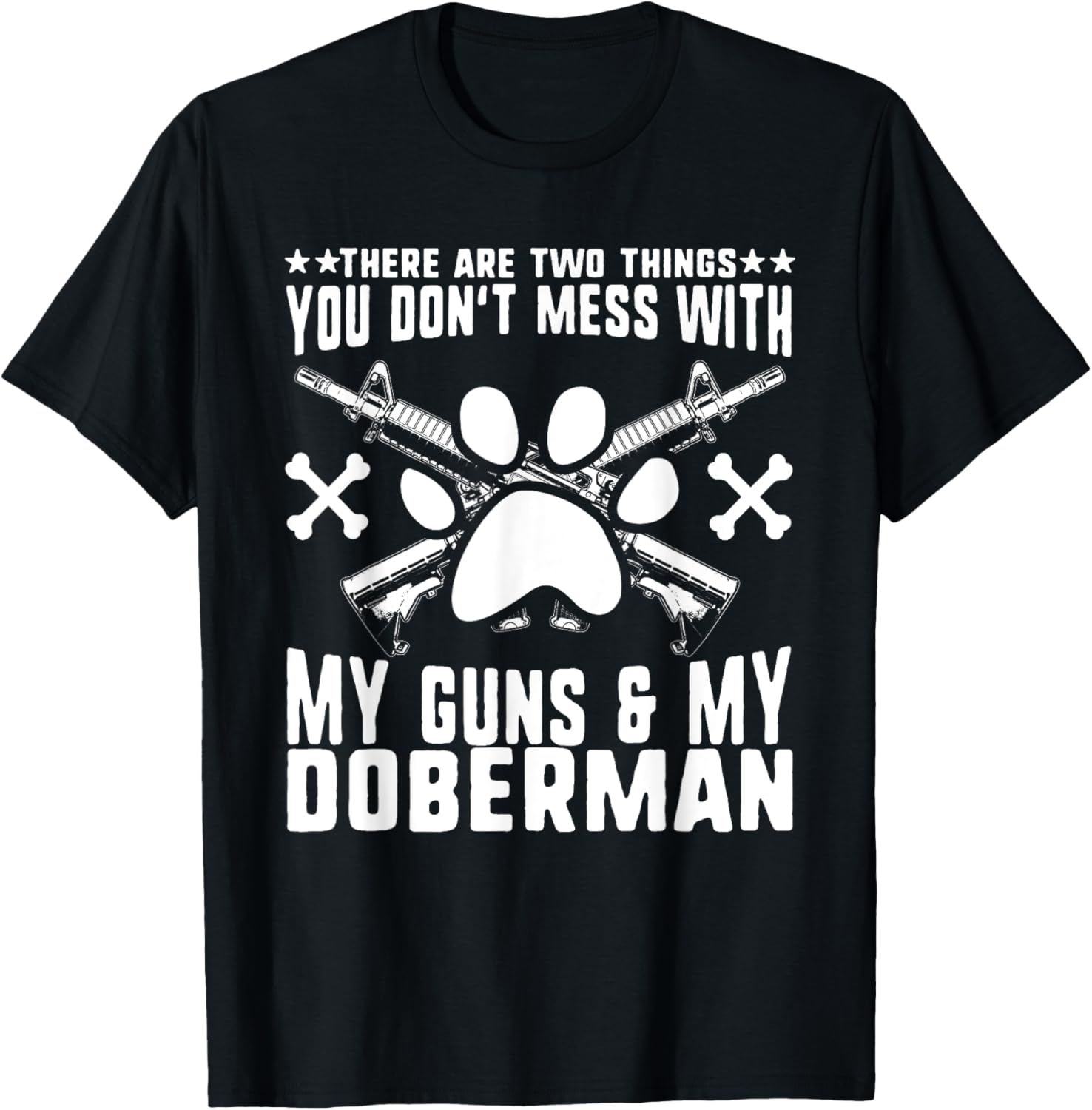 Two Things You Dont Mess With My Guns Doberman Dog
