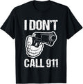 I Dont Call 911 Funny Saying Sarcastic Gun Owner Guns