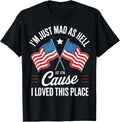 I'm Just Mad As Hell Cause I Loved This Place Est 1776 USA