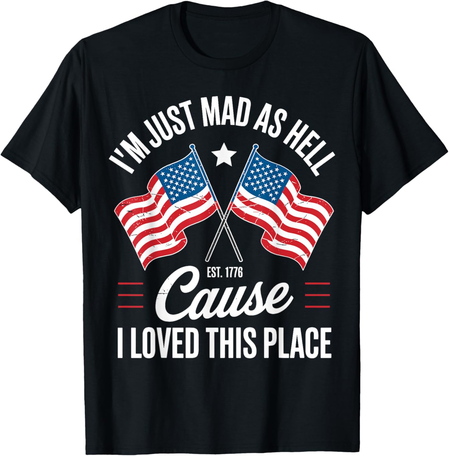I'm Just Mad As Hell Cause I Loved This Place Est 1776 USA