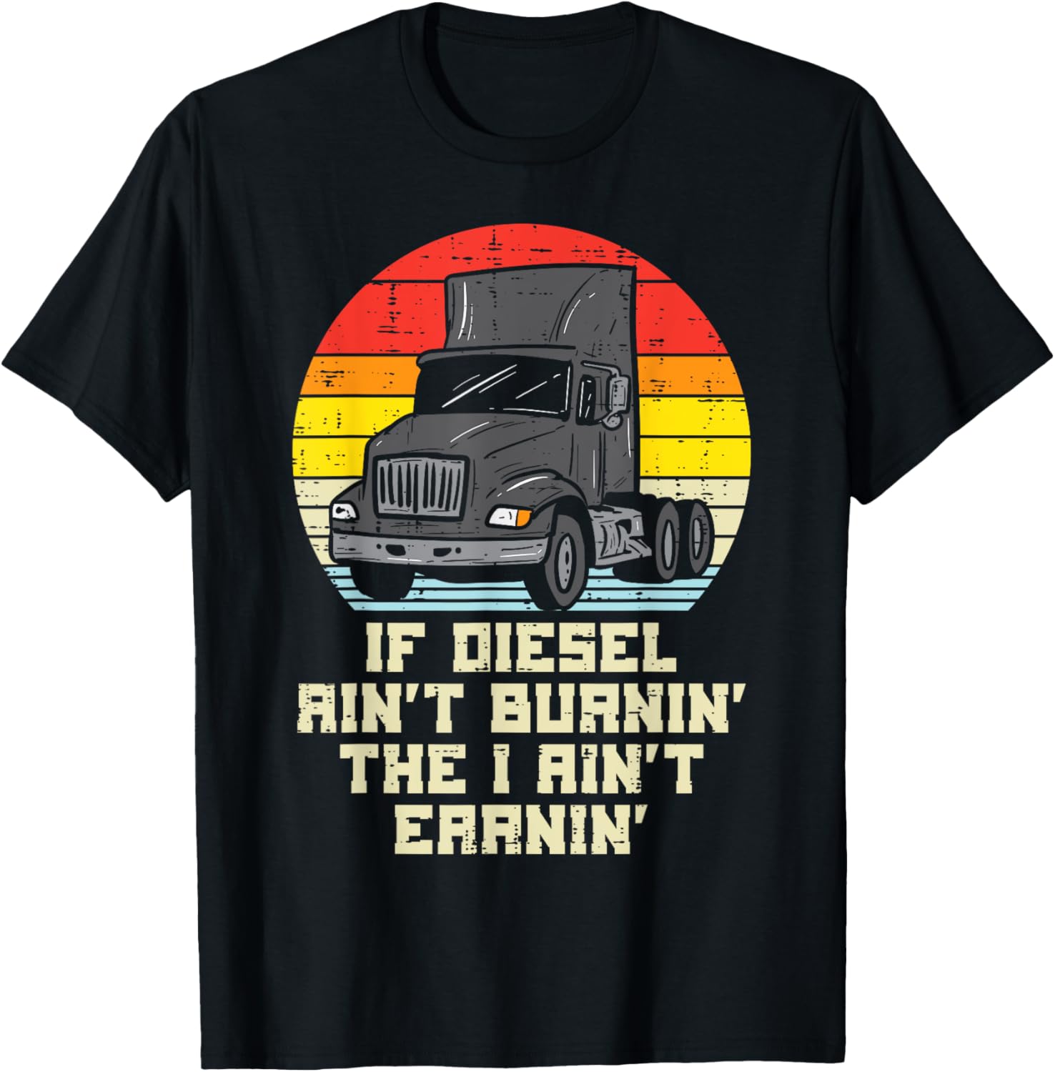 If Diesel Aint Burnin Earnin Truck Retro Trucker