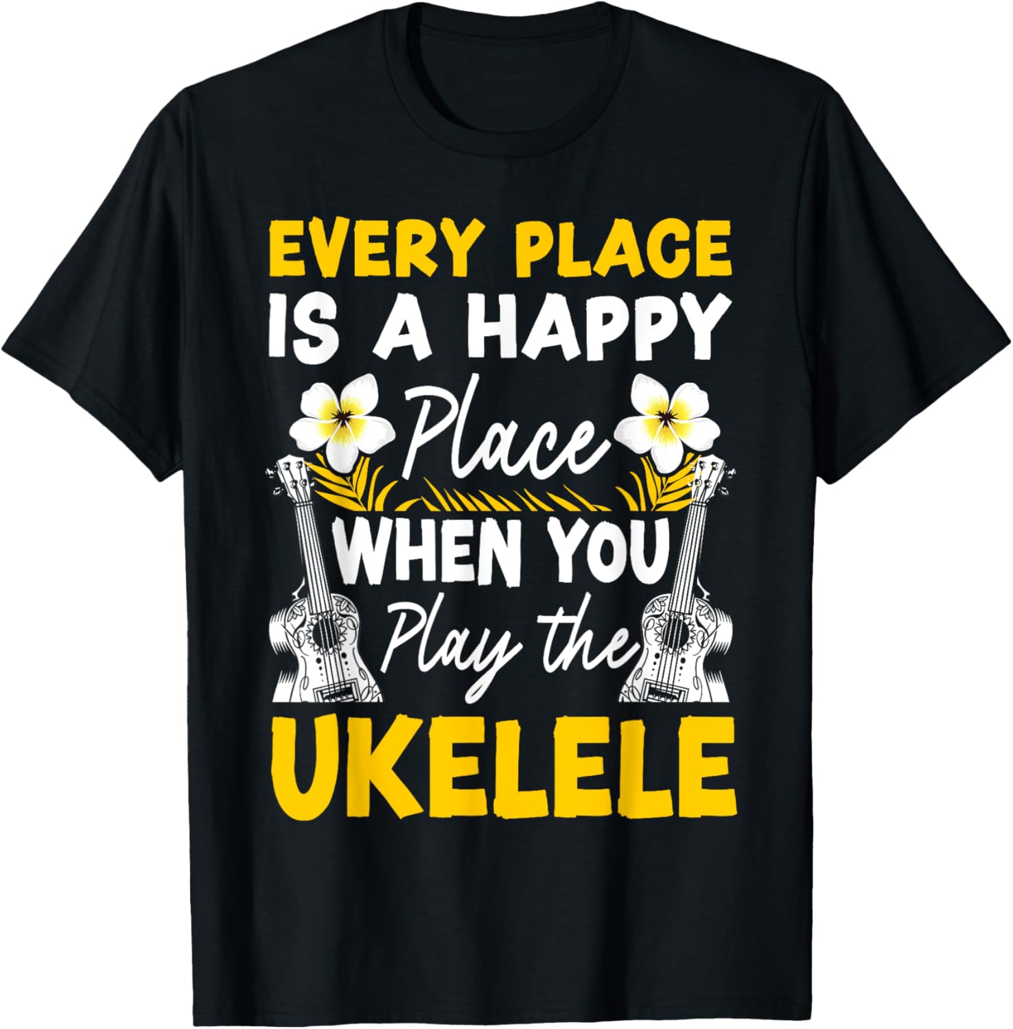 Hawaiian Ukulele Uke Every Place Is A Happy Place When You
