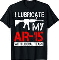 I Lubricate My Ar 15 With Liberal Tears Gun Owner