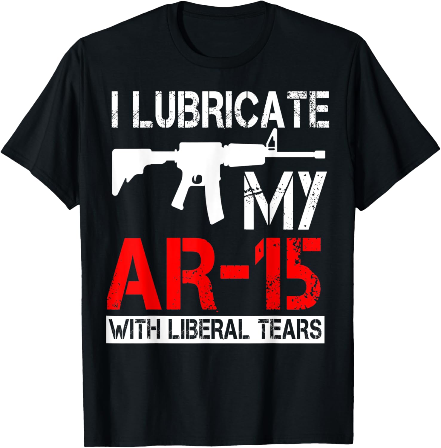 I Lubricate My Ar 15 With Liberal Tears Gun Owner