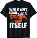 Well It Aint Gonna Suck Itself A Crab