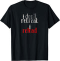 I Dont Retreat I Reload Tee Shirt Gun Enthusiasts
