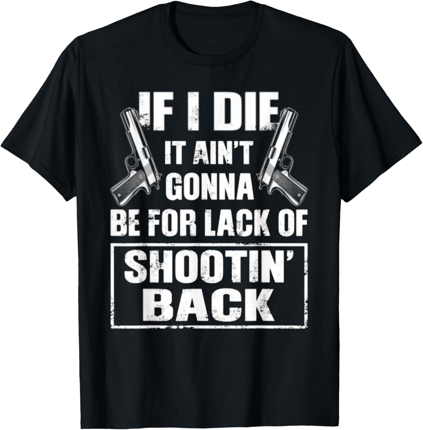 If I Die It Aint Gonna Be Lack Of Shootin Back Guns