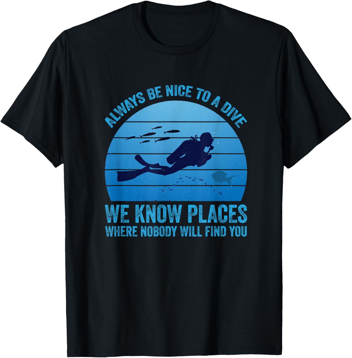 Always Be Nice To A Dive We Know Places Where Nobody Will