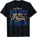 GOD WILL TAKE YOU PLACES NO MAN CAN CHRISTIAN BELIEF