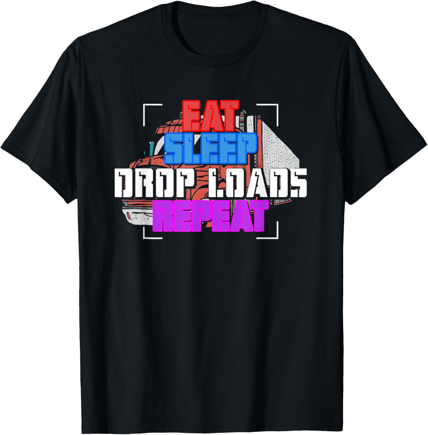 Eat Sleep Drop Loads Truckers Diesel Truck Driver
