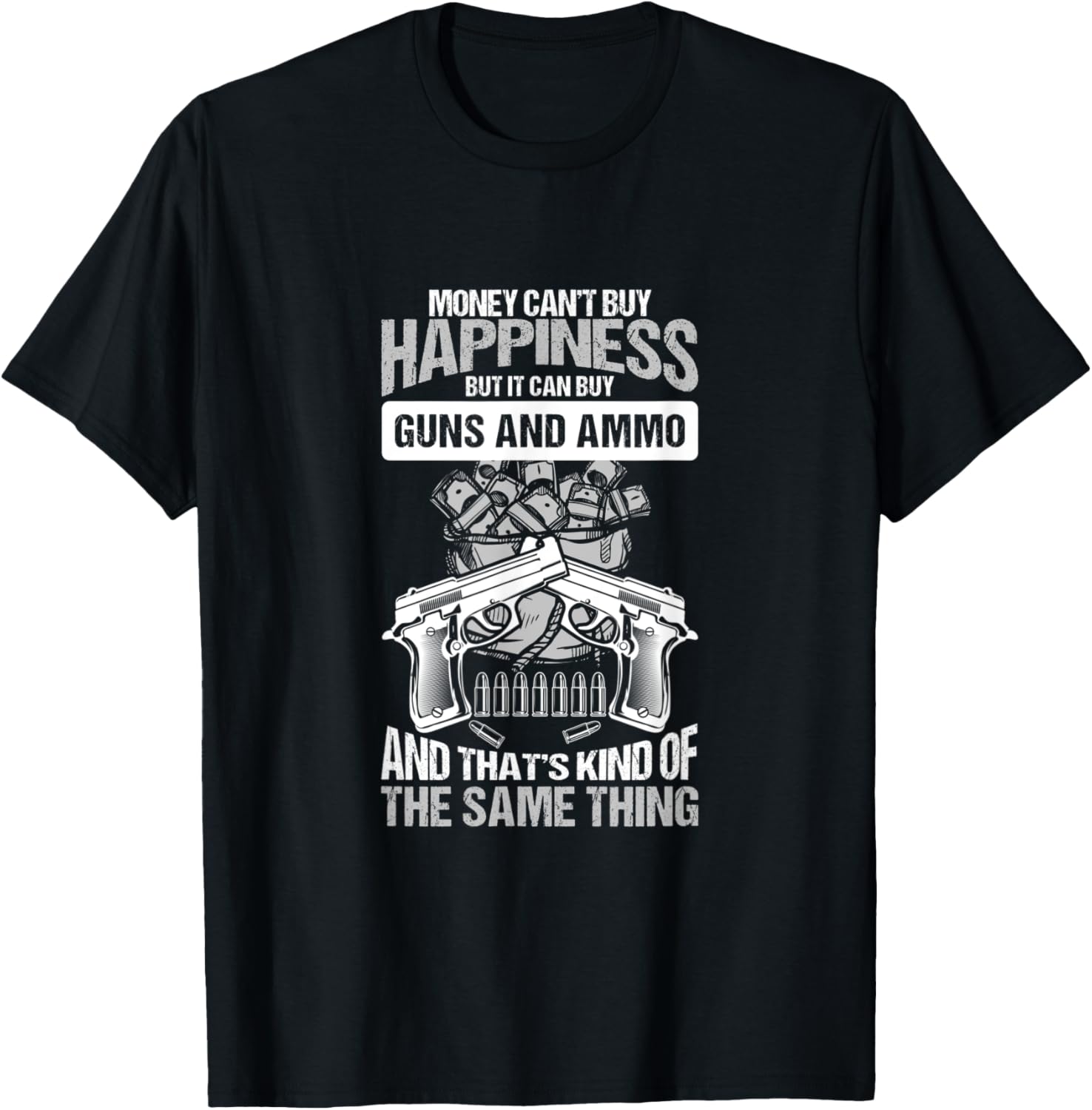 Money Cant Buy Happiness But It Can Buy Guns Ammo