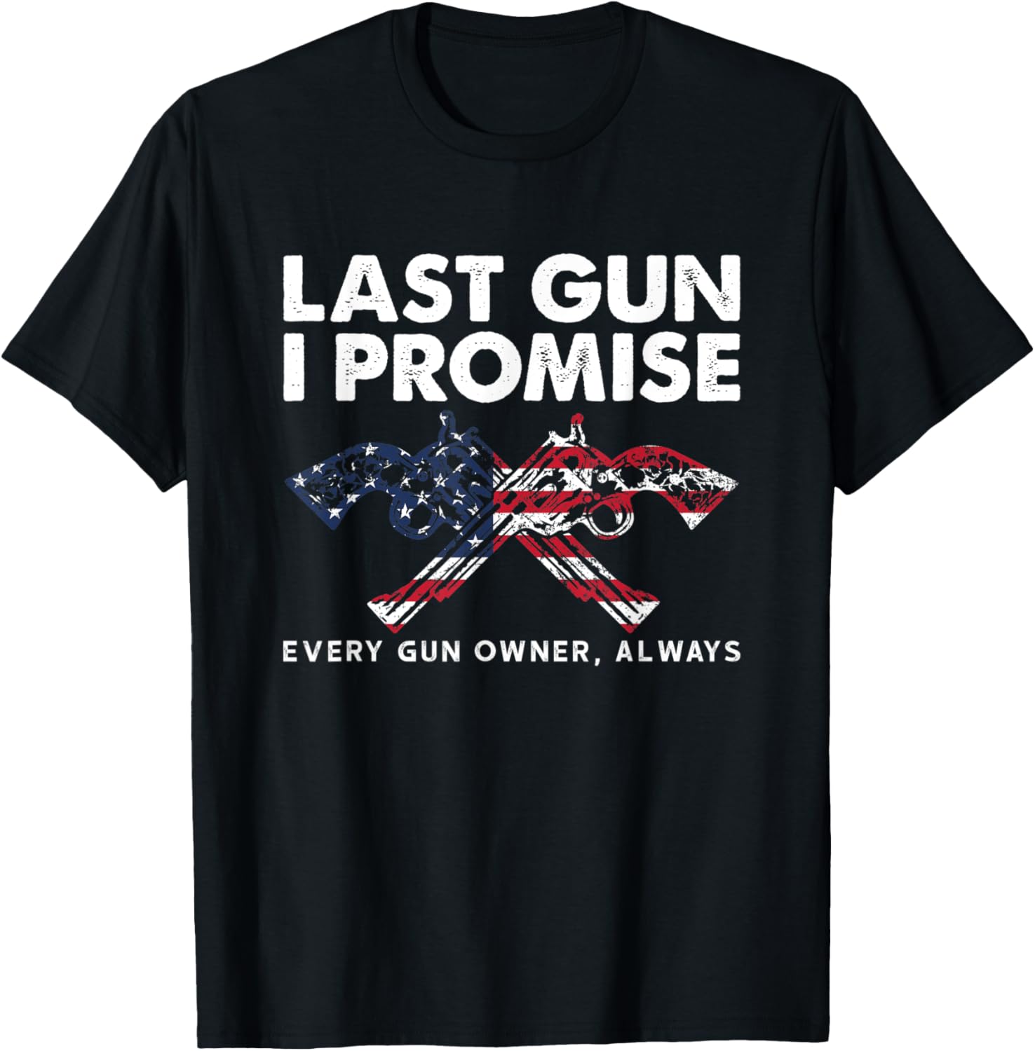 Last Gun I Promise Shirt Every Gun Owner Funny Guns