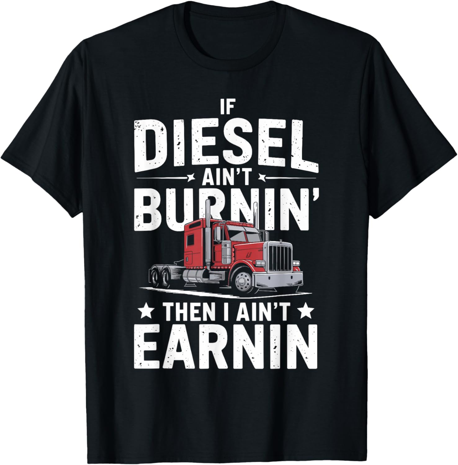 If Diesel Aint Burnin Then I Aint Earnin